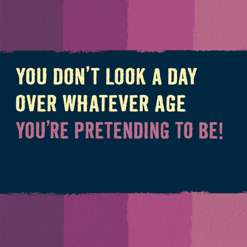 Funny Birthday Card - Whatever Age You're Pretending To Be!