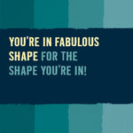 Funny Birthday Card - The Shape You're In!